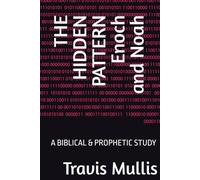 THE HIDDEN PATTERN Enoch and Noah: A BIBLICAL & PROPHETIC STUDY (THE LEGACY SERIES)