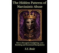 The Hidden Patterns of Narcissistic Abuse: How to Recognise Gaslighting, Love Bombing and Emotional Manipulation