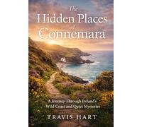 The Hidden Places of Connemara: A Journey Through Ireland’s Wild Coast and Quiet Mysteries (The Hidden Places Series)
