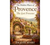 The Hidden Places of Provence: The Lost Frescoes (The Hidden Places Series)