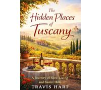 The Hidden Places of Tuscany: A Journey of Slow Living and Sunlit Hills (The Hidden Places Series)