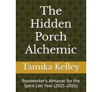The Hidden Porch Alchemic: Rootworker’s Almanac for the Spirit-Led Year (2025-2026)