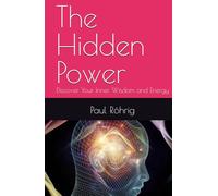 The Hidden Power: Discover Your Inner Wisdom and Energy