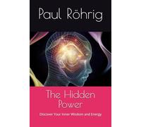 The Hidden Power: Discover Your Inner Wisdom and Energy