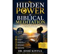 The Hidden Power of Biblical Meditation: How to Activate Faith, Renew Your Mind, and Manifest God’s Promises
