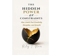 The Hidden Power of Constraints: How Limits Fuel Creativity, Discipline, and Growth