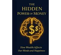The Hidden Power of Money: How Wealth Affects Our Minds and Happiness