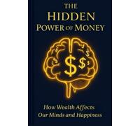 The Hidden Power of Money: How Wealth Affects Our Minds and Happiness