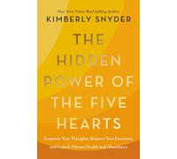 The Hidden Power of the Five Hearts: Empower Your Thoughts, Balance Your Emotions and Unlock Vibrant Health and Abundance