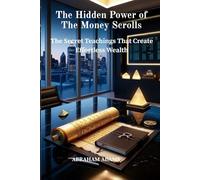 The Hidden Power of The Money Scrolls: The Secret Teachings That Create Effortless Wealth