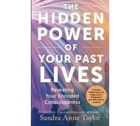 The Hidden Power of Your Past Lives: Revealing Your Encoded Consciousness