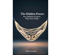 The Hidden Power: Your Definitive Guide to Pelvic Floor Health (Medicina)