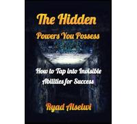 The Hidden Powers You Possess: How to Tap into Invisible Abilities for Success