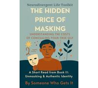 The Hidden Price of Masking: How Neurodivergent Masking Drains Energy-and Gentle Tools for Stress Management, Mindfulness, and Authentic Well-Being (The Neurodivergent Life Series)