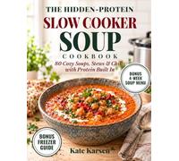 The Hidden-Protein Slow Cooker Soup Cookbook: 80 Cozy Soups, Stews & Chilis with Protein Built In: Big-Flavor Slow Cooker Recipes with Clear Pot Sizes, Cook Times & Easy Swaps