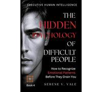 The Hidden Psychology of Difficult People: How to Recognize Emotional Patterns Before They Drain You (EXECUTIVE HUMAN INTELLIGENCE)