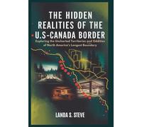 The Hidden Realities of the U.S.-Canada Border: More Than Just the 49th Parallel: Exploring the Uncharted Territories and Oddities of North America’s ... Boundary (RANDOM HISTORIES YOU NEED TO KNOW)