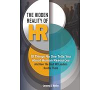 The Hidden Reality of HR: 10 Things No One Tells You About Human Resources - And How the Best HR Leaders Handle Them