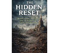 The Hidden Reset: Mudfloods, Tartaria, and Humanity’s Lost Civilization (Tartaria, Mudfloods, and the Great Resets of History)