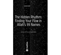 The Hidden Rhythm: Finding Your Flow in Allah's 99 Names: Guard your soul from unseen spiritual attacks