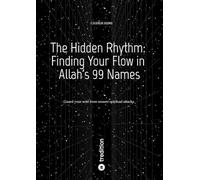 The Hidden Rhythm: Finding Your Flow in Allah's 99 Names: Guard your soul from unseen spiritual attacks