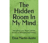 The Hidden Room In My Mind: Navigating Love, Regret, and the Journey to Belonging and Healing.