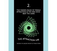 The Hidden Rules of Female Attraction & the Men Who Beat the Game: Hacking the Ancient Biology of Female Desire (How Evolution Wired Her to Mate)