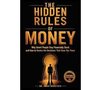 The Hidden Rules of Money: Why Smart People Stay Financially Stuck and How to Rewire the Decisions That Keep You There (The Hidden System Series)