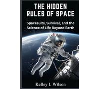 The Hidden Rules of Space: Spacesuits, Survival, and the Science of Life Beyond Earth
