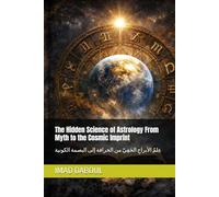 The Hidden Science of Astrology From Myth to the Cosmic Imprint: عِلمُ الأبراجِ الخَفِيّ من الخرافة إلى البصمة الكونية (سلسلة: قراءة وتفكيك وبناء شيفرة الأسطورة)