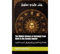 The Hidden Science of Astrology From Myth to the Cosmic Imprint: عِلمُ الأبراجِ الخَفِيّ من الخرافة إلى البصمة الكونية (سلسلة: قراءة وتفكيك وبناء شيفرة الأسطورة)