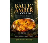 THE HIDDEN SCIENCE OF BALTIC AMBER SUCCINUM: ANCIENT FORESTS, HISTORICAL MEDICINE, AND MODERN RESEARCH