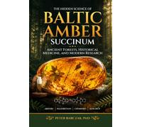 THE HIDDEN SCIENCE OF BALTIC AMBER SUCCINUM: ANCIENT FORESTS, HISTORICAL MEDICINE, AND MODERN RESEARCH