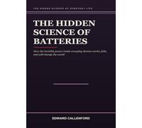 The Hidden Science of Batteries: How Everyday Power Packs Store Energy, Run Your Devices, and Shape the Modern World