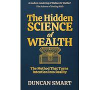 The Hidden Science of Wealth: The Method That Turns Intention into Reality