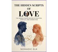 The Hidden Scripts of Love: The Unseen Forces Behind Attraction, Conflict, and Connection - Unlock Your Relationships and Break Emotional Patterns