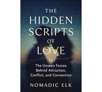 The Hidden Scripts of Love: The Unseen Forces Behind Attraction, Conflict, and Connection - Unlock Your Relationships and Break Emotional Patterns