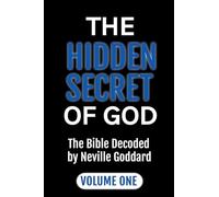 The Hidden Secret of God: The Bible Decoded by Neville Goddard Volume One (Masters of Metaphysics)