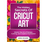The Hidden Secrets Of CRICUT ART
