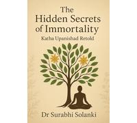 The Hidden Secrets of Immortality - Katha Upanishad Retold