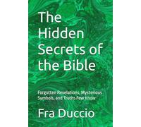 The Hidden Secrets of the Bible: Forgotten Revelations, Mysterious Symbols, and Truths Few Know