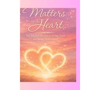 The Hidden Secrets to Loving Deeply and Being Truly loved: A powerful guide to emotional connection, trust, vulnerability, and the kind of love every heart longs to experience.