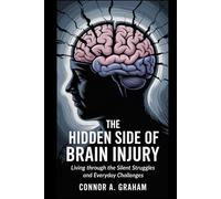 THE HIDDEN SIDE OF BRAIN INJURY: Living Through the Silent Struggles and Everyday Challenges