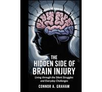 THE HIDDEN SIDE OF BRAIN INJURY: Living Through the Silent Struggles and Everyday Challenges
