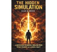 THE HIDDEN SIMULATION: A Comprehensive Exploration of Simulation Theory, Physics, Philosophy, and the Nature of Reality