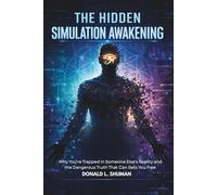 THE HIDDEN SIMULATION AWAKENING: Why You're Trapped in Someone Else's Reality and the Dangerous Truth That Can Sets You Free.