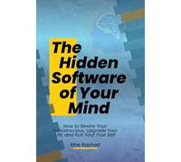 The Hidden Software of Your Mind: How to Rewire Your Subconscious, Upgrade Your Life, and Run Your True Self