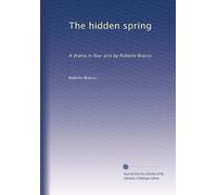 The hidden spring: A drama in four acts by Roberto Bracco
