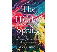 The Hidden Spring: A Journey to the Source of Consciousness