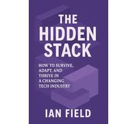 The Hidden Stack: How To Survive, Adapt, and Thrive in a Changing Tech Industry